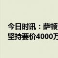 今日时讯：萨顿预测本轮英超曼城3-1阿森纳 记者若阿森纳坚持要价4000万欧+浮动莱比锡将退出巴洛贡竞争