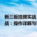 新三板挂牌实战：操作详解与实战要点（关于新三板挂牌实战：操作详解与实战要点简介）