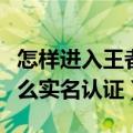 怎样进入王者荣耀实名认证界面（王者荣耀怎么实名认证）