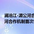 澜沧江-湄公河合作机制首次领导人会议（关于澜沧江-湄公河合作机制首次领导人会议介绍）