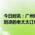 今日时讯：广州制衣村拆违老板一夜变回散工 货拉拉司机收到凉的老太太订单