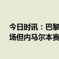 今日时讯：巴黎官方发布内马尔恢复进展 尽管因伤缺席10场但内马尔本赛季在法甲送的直传球仅次梅西