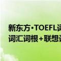 新东方·TOEFL词汇词根+联想记忆法（关于新东方·TOEFL词汇词根+联想记忆法简介）