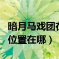 暗月马戏团在哪（魔兽世界怀旧服暗月马戏团位置在哪）