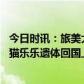 今日时讯：旅美大熊猫乐乐死因报告情况说明 乐宝回家大熊猫乐乐遗体回国上海动物园门口有市民献上竹笋