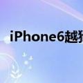 iPhone6越狱好不好（会是一个新的热潮）