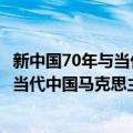 新中国70年与当代中国马克思主义发展（关于新中国70年与当代中国马克思主义发展简介）