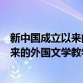 新中国成立以来的外国文学教学与研究（关于新中国成立以来的外国文学教学与研究简介）