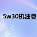 5w30机油夏天能用吗（此机油使用普遍吗）