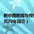 新中国新闻与传播学研究70年（关于新中国新闻与传播学研究70年简介）