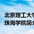 北京理工大学珠海学院怎么样（北京理工大学珠海学院简介）