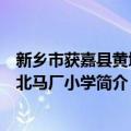 新乡市获嘉县黄堤镇北马厂小学（关于新乡市获嘉县黄堤镇北马厂小学简介）