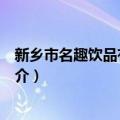 新乡市名趣饮品有限公司（关于新乡市名趣饮品有限公司简介）