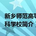 新乡师范高等专科学校（关于新乡师范高等专科学校简介）