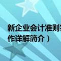 新企业会计准则实用操作详解（关于新企业会计准则实用操作详解简介）