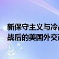 新保守主义与冷战后的美国外交政策（关于新保守主义与冷战后的美国外交政策简介）