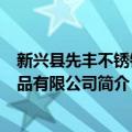 新兴县先丰不锈钢制品有限公司（关于新兴县先丰不锈钢制品有限公司简介）