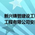 新兴铸管建设工程有限公司安徽分公司（关于新兴铸管建设工程有限公司安徽分公司简介）