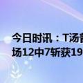 今日时讯：T汤普森时隔371天重回赛场 率队领先汤普森半场12中7斩获19分