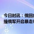 今日时讯：俄回应乌代表殴打俄代表动物行为 美俄将迎头相撞俄军开启暴走状态高官公开劝美国小心