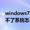 windows7启动不了（win7不能正常开机进不了系统怎么办）