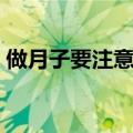 做月子要注意什么（做月子注意事项有什么）