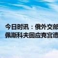 今日时讯：俄外交部谈克宫遇袭美英和北约应为乌克兰政府的行为负责 佩斯科夫回应克宫遭袭称基辅受美国指使选择袭击目标