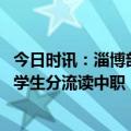 今日时讯：淄博部分普通高中招收特长生计划 多地禁止初三学生分流读中职