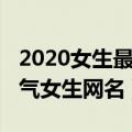 2020女生最火霸气名字（2020最新超拽的霸气女生网名）