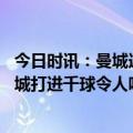 今日时讯：曼城连续十个赛季英超积分超过曼联 旧将瓜氏曼城打进千球令人吃惊他让很多弟子成为标志性球员