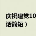 庆祝建党100年的祝福语（祝福建党100年的话简短）