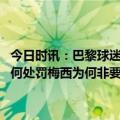 今日时讯：巴黎球迷号梅西道歉是高贵的举动 热搜第一梅西道歉接受任何处罚梅西为何非要去沙特代言费3000万欧元/年不去就违约