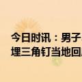 今日时讯：男子5天打卡五岳最难的是抢票 沙漠景区沙下被埋三角钉当地回应