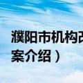 濮阳市机构改革方案（关于濮阳市机构改革方案介绍）