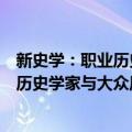 新史学：职业历史学家与大众历史学家（关于新史学：职业历史学家与大众历史学家简介）