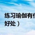 练习瑜伽有什么好处（长期练瑜伽到底有什么好处）