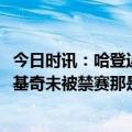 今日时讯：哈登近10年季后赛40+次数超杜兰特 杜兰特谈约基奇未被禁赛那是球场烂事现在我们都能专注于篮球