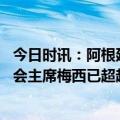 今日时讯：阿根廷足协主席祝贺梅西获劳伦斯奖 劳伦斯基金会主席梅西已超越足球他与曼德拉有很多共同点