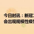 今日时讯：新冠二次确诊的表现有哪些 喉咙痛就是二阳近期会出现规模性疫情吗