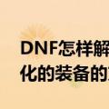 DNF怎样解除未净化的装备（DNF解除未净化的装备的方法）