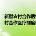 新型农村合作医疗制度新型农村合作医疗制度（关于新型农村合作医疗制度新型农村合作医疗制度简介）