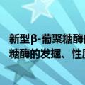 新型β-葡聚糖酶的发掘、性质及应用基础（关于新型β-葡聚糖酶的发掘、性质及应用基础简介）