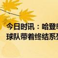 今日时讯：哈登季后赛生涯总得分超越张伯伦 手握赛点哈登球队带着终结系列赛机会回主场的心态很明确