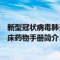 新型冠状病毒肺炎临床药物手册（关于新型冠状病毒肺炎临床药物手册简介）