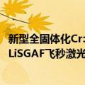 新型全固体化Cr:LiSGAF飞秒激光器（关于新型全固体化Cr:LiSGAF飞秒激光器简介）