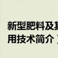 新型肥料及其应用技术（关于新型肥料及其应用技术简介）