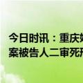 今日时讯：重庆姐弟坠亡案生父及女友获死刑 重庆姐弟坠亡案被告人二审死刑