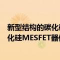 新型结构的碳化硅MESFET器件的研究（关于新型结构的碳化硅MESFET器件的研究简介）