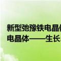 新型弛豫铁电晶体——生长、性能及应用（关于新型弛豫铁电晶体——生长、性能及应用简介）