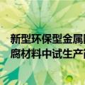 新型环保型金属防腐材料中试生产（关于新型环保型金属防腐材料中试生产简介）